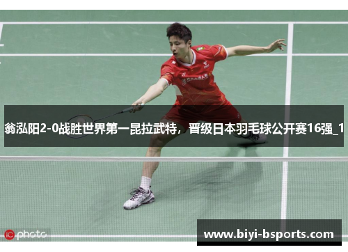 翁泓阳2-0战胜世界第一昆拉武特，晋级日本羽毛球公开赛16强_1