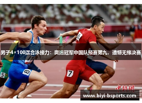 男子4×100混合泳接力：奥运冠军中国队预赛第九，遗憾无缘决赛